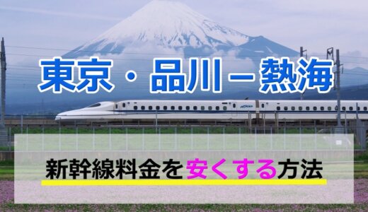 東京・品川－熱海の新幹線【往復】料金を格安にする！