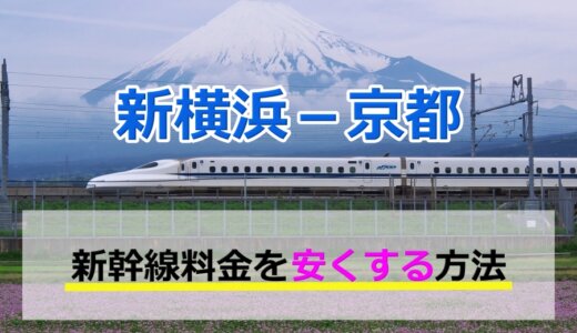 新横浜－京都の新幹線【片道・往復】料金を格安にする！
