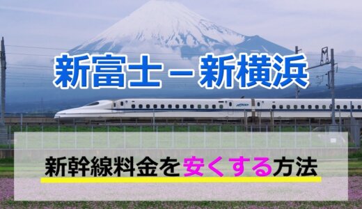 新富士－新横浜の新幹線【往復】料金を格安にする！