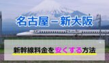 名古屋－新大阪の新幹線【片道・往復】料金を格安にする！
