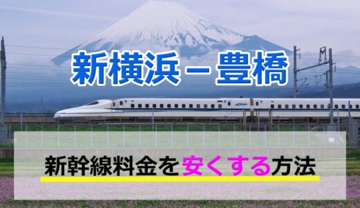 新横浜－豊橋の新幹線【往復】料金を格安にする！