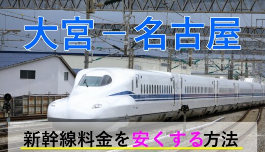 大宮－名古屋の新幹線【往復】料金を格安にする！