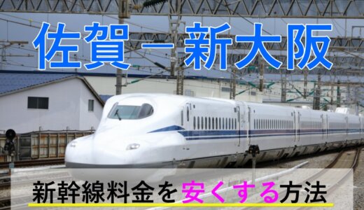 佐賀－新大阪の新幹線・JR【往復】料金を格安にする！