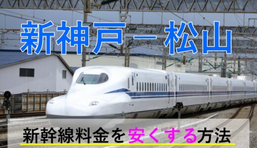 新神戸－松山の新幹線・JR【往復】料金を格安にする！