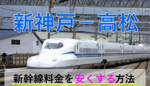 新神戸－高松の新幹線・JR【往復】料金を格安にする！