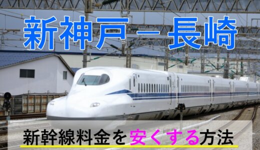 新神戸－長崎の新幹線・JR【往復】料金を格安にする！