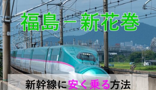 福島－新花巻の新幹線【往復】料金を格安にする！