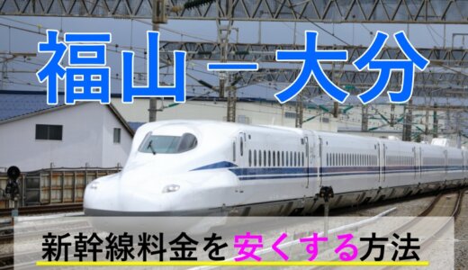 福山－大分の新幹線・JR【往復】料金を格安にする！