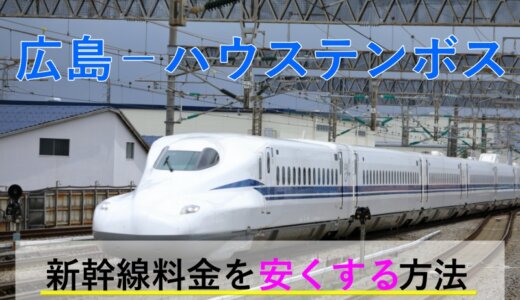 広島→ハウステンボスの新幹線【往復】料金を格安にする！