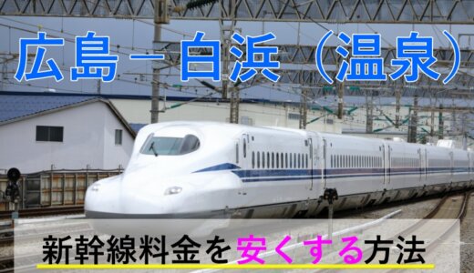 広島－白浜(温泉)の新幹線・JR【往復】料金を格安にする！