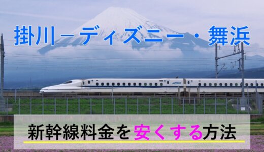 掛川→ディズニー・舞浜の新幹線【往復】料金を格安にする！