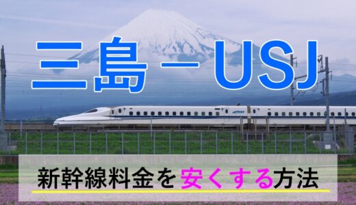 三島から→USJ行き新幹線【往復】料金を格安にする！