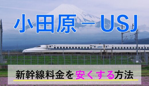 小田原から→USJ行き新幹線【往復】料金を格安にする！