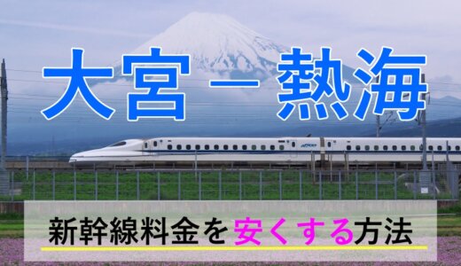 大宮－熱海の新幹線・JR【往復】料金を格安にする！