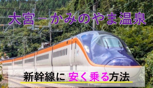 大宮－かみのやま温泉の新幹線【往復】料金を格安にする！