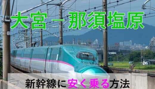 大宮－那須塩原の新幹線【往復】料金を格安にする！