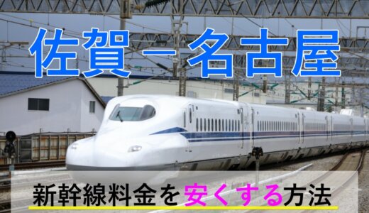 佐賀－名古屋の新幹線・JR【往復】料金を格安にする！