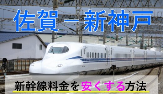 佐賀－新神戸の新幹線・JR【往復】料金を格安にする！