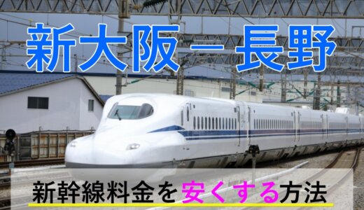 新大阪－長野の新幹線・JR【往復】料金を格安にする！