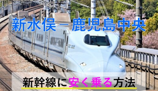 新水俣－鹿児島中央の新幹線【往復】料金を格安にする！