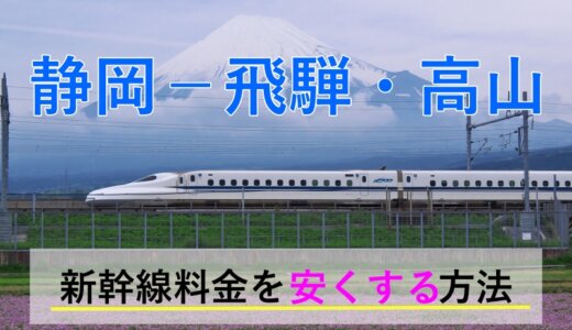 静岡－飛騨・高山の新幹線・特急【往復】料金を格安にする！