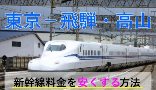 東京－飛騨・高山の新幹線・JR【往復】料金を格安にする！