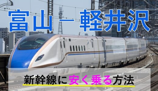 富山－軽井沢の新幹線【往復】料金を格安にする！