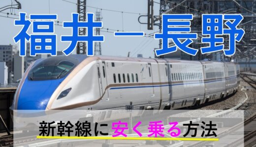 福井－長野の新幹線・JR【往復】料金を格安にする！