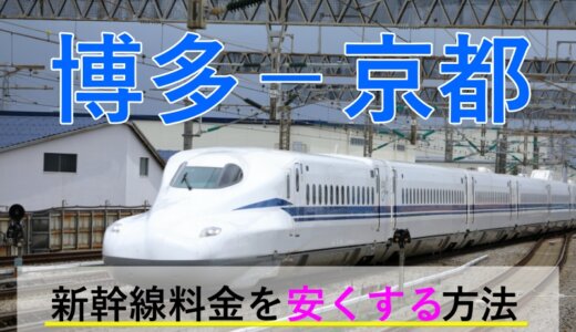 博多(福岡)－京都の新幹線【片道・往復】料金を格安にする！