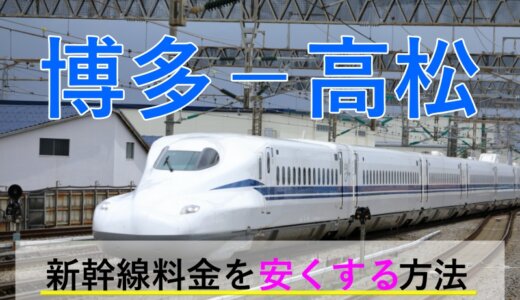 博多－高松の新幹線・JR【往復】料金を格安にする！