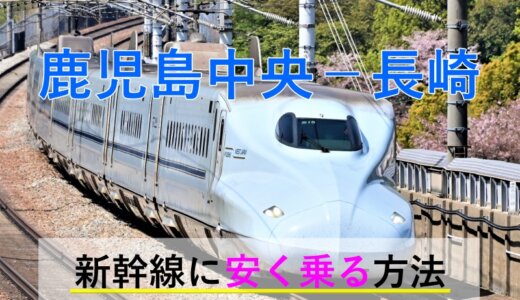 鹿児島中央－長崎の新幹線・特急【往復】料金を格安にする！