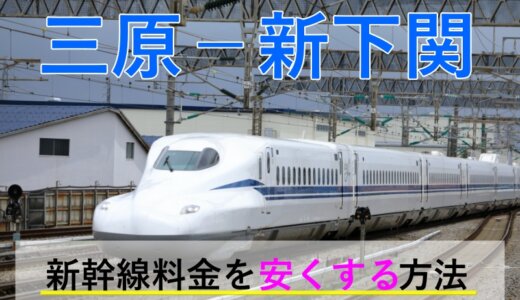 三原－新下関の新幹線【往復】料金を格安にする！