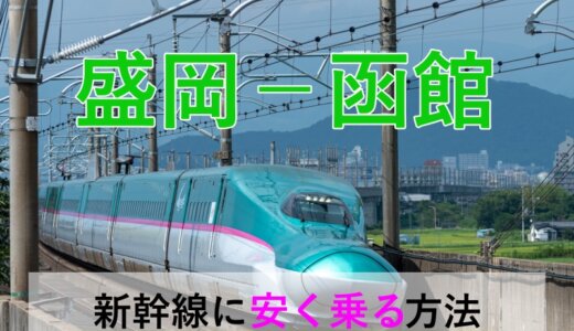 盛岡－函館の新幹線【往復】料金を格安にする！