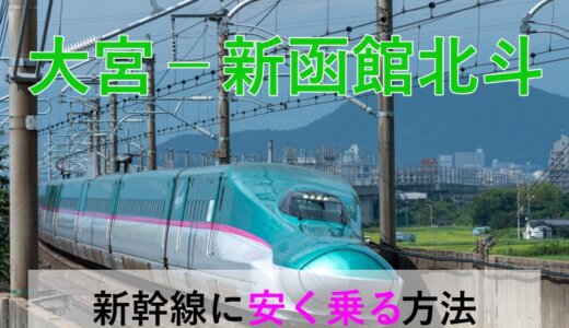 大宮－新函館北斗の新幹線【往復】料金を格安にする！