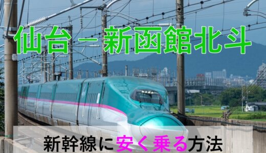 仙台－新函館北斗の新幹線【往復】料金を格安にする！