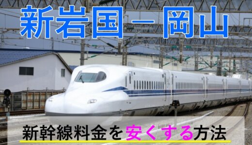 新岩国－岡山の新幹線【往復】料金を格安にする！