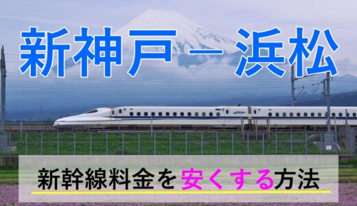 新神戸－浜松の新幹線【往復】料金を格安にする！