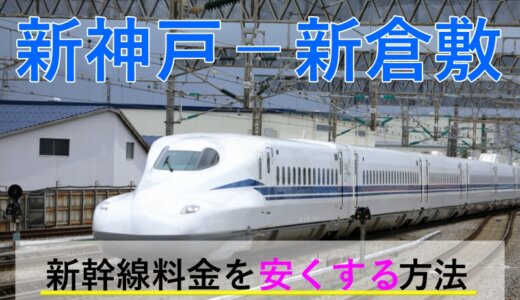 新神戸－新倉敷の新幹線【往復】料金を格安にする！