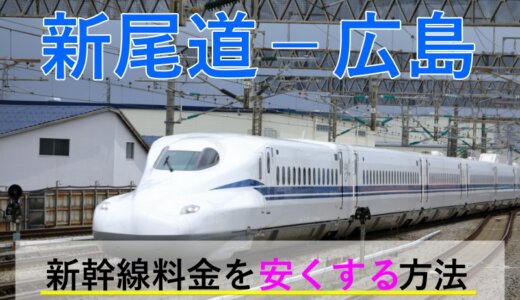 新尾道－広島の新幹線【往復】料金を格安にする！