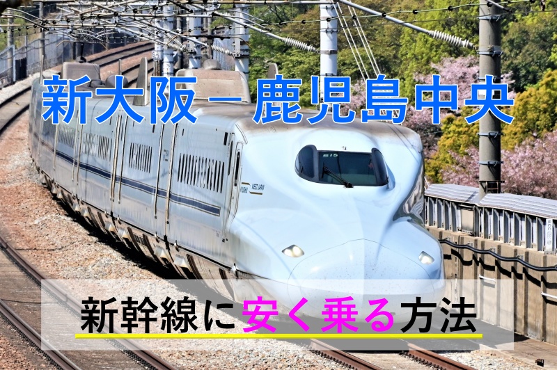 新大阪－鹿児島中央の新幹線【往復】料金を格安にする！ | 新幹線格安.jp