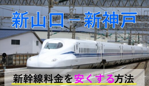 新山口－新神戸の新幹線【往復】料金を格安にする！