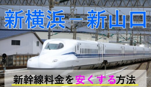 新横浜－新山口の新幹線【往復】料金を格安にする！