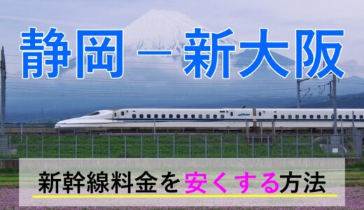 静岡－新大阪の新幹線【片道・往復】料金を格安にする！