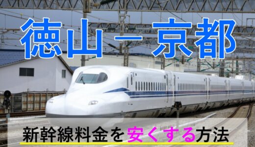 徳山－京都の新幹線【往復】料金を格安にする！