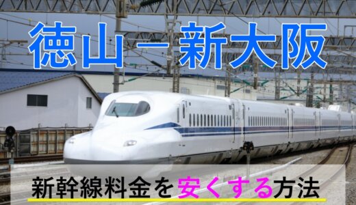 徳山－新大阪の新幹線【片道・往復】料金を格安にする！