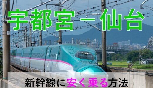 宇都宮－仙台の新幹線【往復】料金を格安にする！