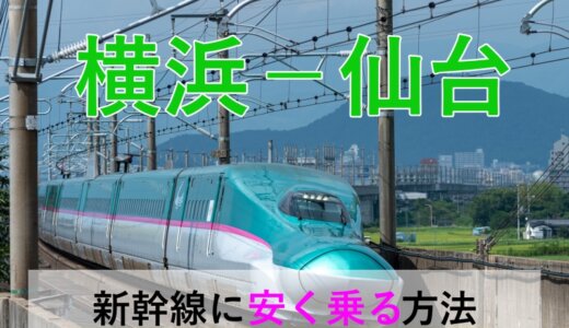 横浜－仙台の新幹線【往復】料金を格安にする！