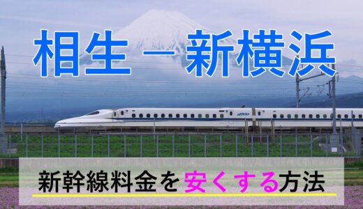 相生－新横浜の新幹線【往復】料金を格安にする！