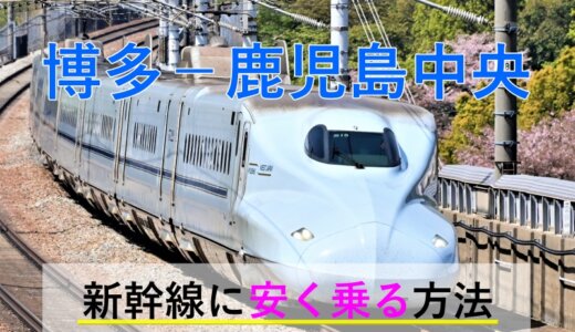 博多(福岡)－鹿児島中央の新幹線【往復】料金を格安にする！