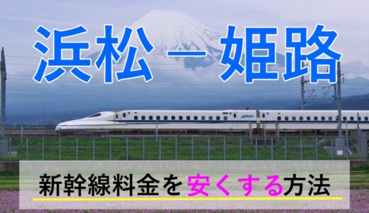 浜松－姫路の新幹線【往復】料金を格安にする！